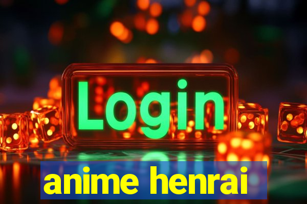 anime henrai